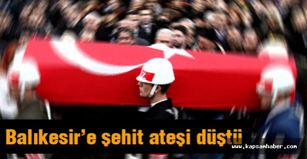 Balıkesir’e şehit ateşi düştü