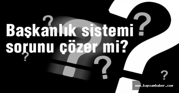 Başkanlık sistemi sorunları çözer mi?