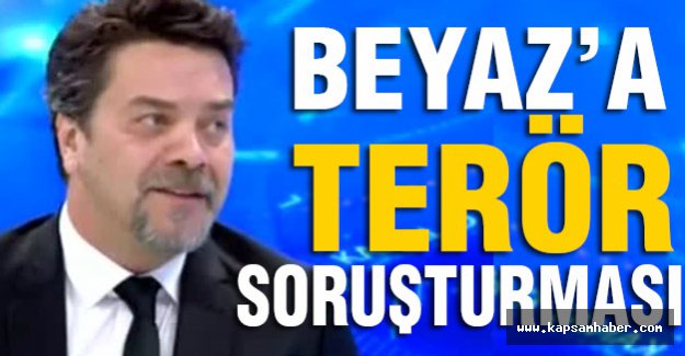 Beyaz'a Şok Terör Soruşturması