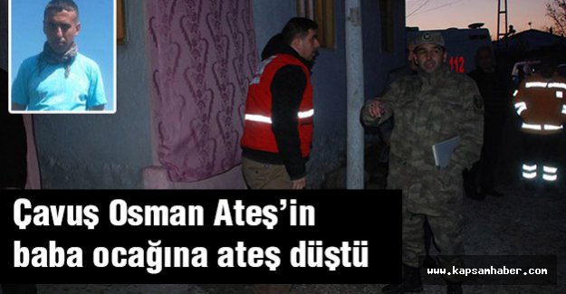 Çavuş Ateş’in Tokat'ta ki baba ocağına ateş düştü