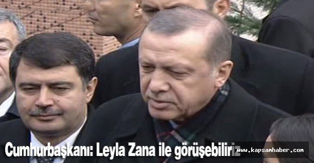 Erdoğan: Leyla Zana ile görüşebiliriz