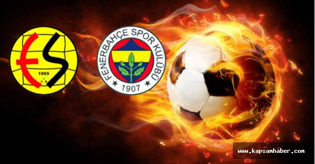 Eskişehirspor-Fenerbahçe maçının 11'leri...