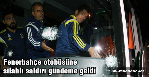 Fenerbahçe Otobüsüne saldırı gündeme geldi