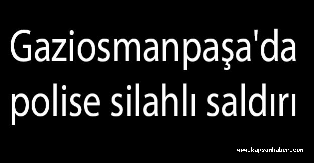 Gaziosmanpaşa'da Polise Silahlı Saldırı Düzenlendi