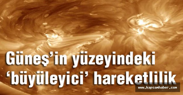 Güneş’in yüzeyindeki ‘büyüleyici’ hareketlilik