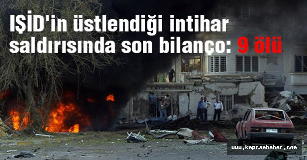 IŞİD'in üstlendiği intihar saldırısında son bilanço: 9 ölü