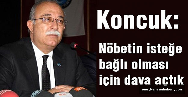 İsmail Koncuk: Nöbetin isteğe bağlı olması için dava açtık
