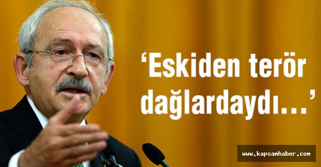 Kılıçdaroğlu, Eskiden terör dağlardaydı...