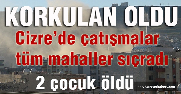 Korkulan Oldu: Cizre'de çatışmalar Tüm Mahallelere Sıçradı
