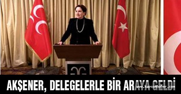 Meral Akşener Delegelerle Bir Araya Geldi