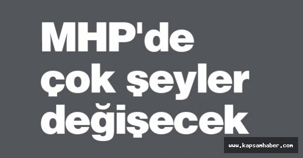 MHP'de Çok Şeyler Değişecek