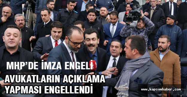 MHP'de imza tesliminde avukatların açıklaması engellendi