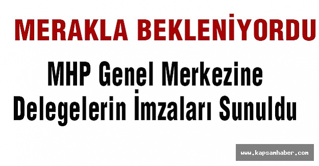 MHP Genel Merkezine Delegelerin İmzaları Sunuldu
