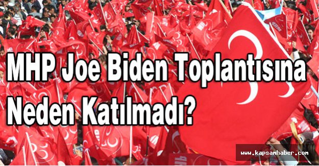 MHP Joe Biden Toplantısına Neden Katılmadı?