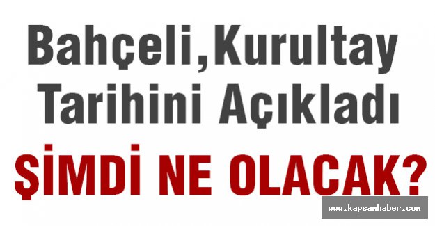 MHP Kurultay Tarihini Açıkladı. Şimdi ne Olacak?
