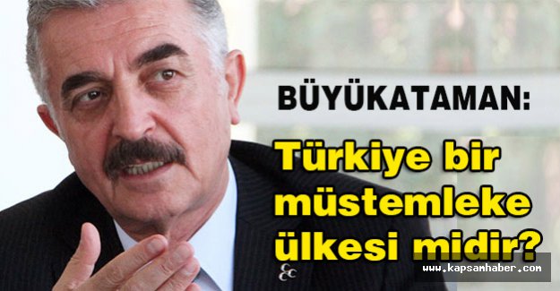 MHP'li Büyükataman: Türkiye bir müstemleke ülkesi midir?