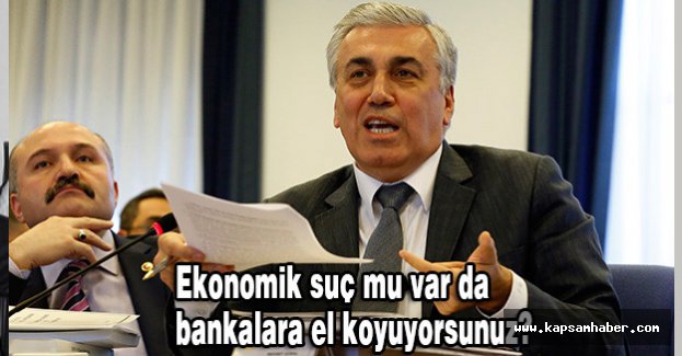MHP'li Günal: Ekonomik suç mu var da bankalara el koyuyorsunuz?