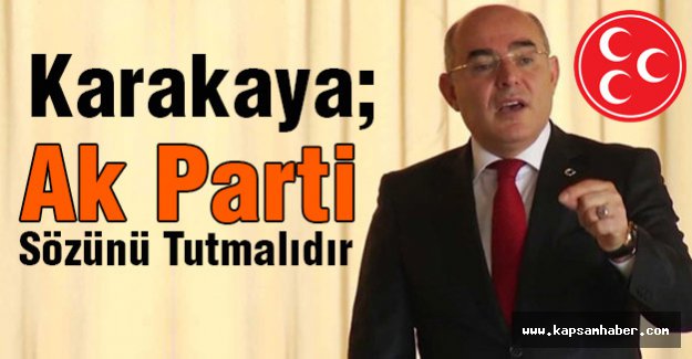 MHP'li Karakaya; Ak Parti Sözünü Tutmalıdır