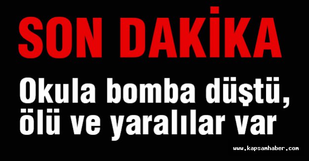Okula Bomba Düştü. Ölen ve Yaralananlar var