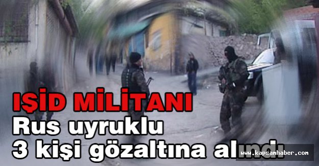 Rus uyruklu 3 kişi gözaltına alındı