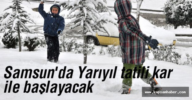 Samsun'da Yarıyıl tatili kar ile başlayacak