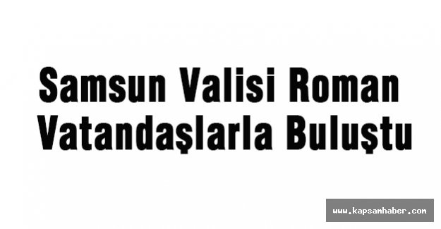 Samsun Valisi Roman Vatandaşlarla Buluştu