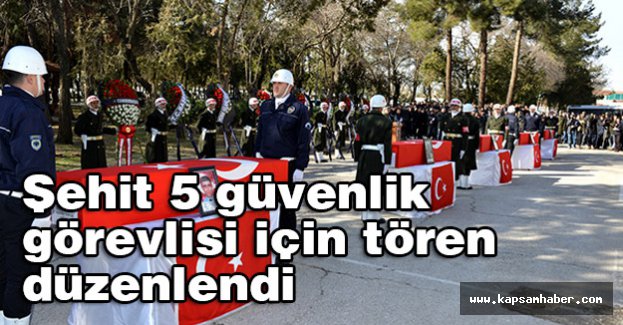 Şehit 5 güvenlik görevlisi için tören düzenlendi