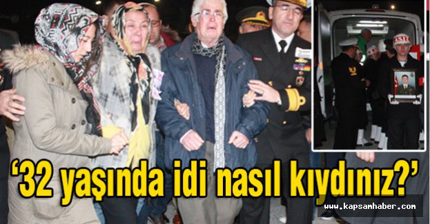 Şehit Annesi: 32 yaşında idi nasıl kıydınız?