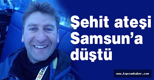 Şehit Ateşi Samsun'a Düştü!