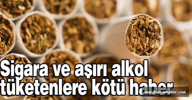 Sigara ve aşırı alkol tüketenlere kötü haber