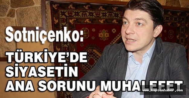 Sotniçenko, Türkiye'de Siyasetin ana sorunu muhalefet