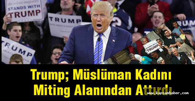 Trump; Müslüman Kadını Miting Alanından Attırdı