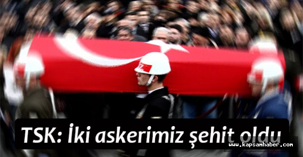 TSK: İki askerimiz şehit oldu