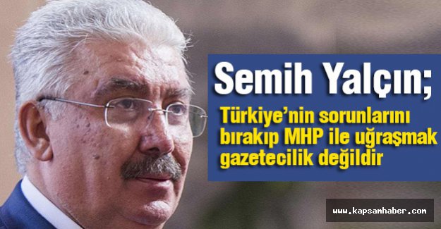 Türkiye’nin sorunlarını bırakıp MHP ile uğraşmak gazetecilik değildir
