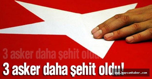 3 asker daha şehit oldu!