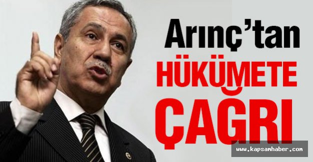 Arınç’tan hükümete çağrı!