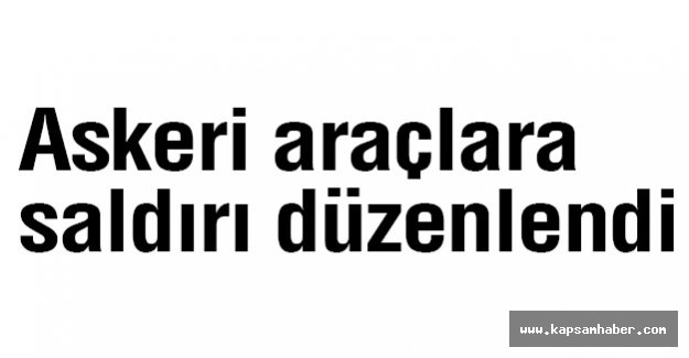 Askeri araçlara saldırı düzenlendi