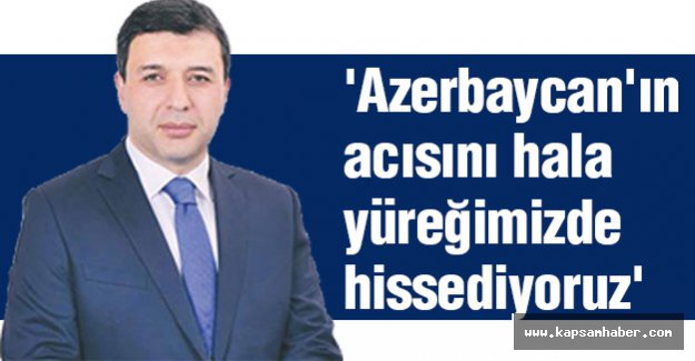 'Azerbaycan'ın Acısını Hala Yüreğimizde Hissediyoruz'