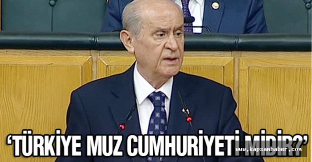 Bahçeli: Türkiye Muz Cumhuriyeti midir?