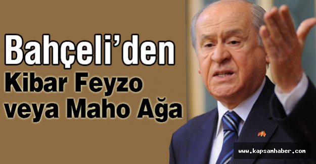 Bahçeli’den; Kibar Feyzo veya Maho Ağa