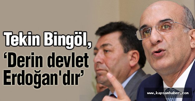 Bingöl: Derin devlet Erdoğan'dır