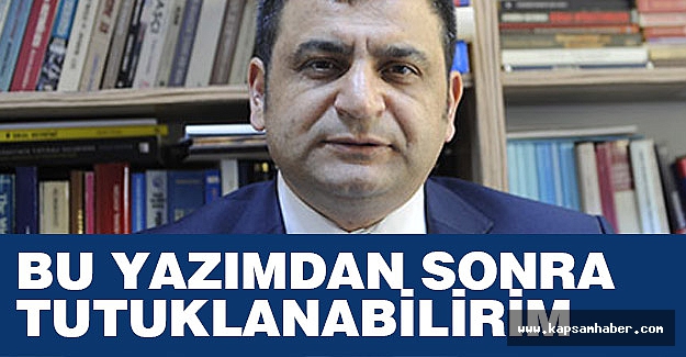 'Bu Yazımdan Sonra Tutuklanabilirim'