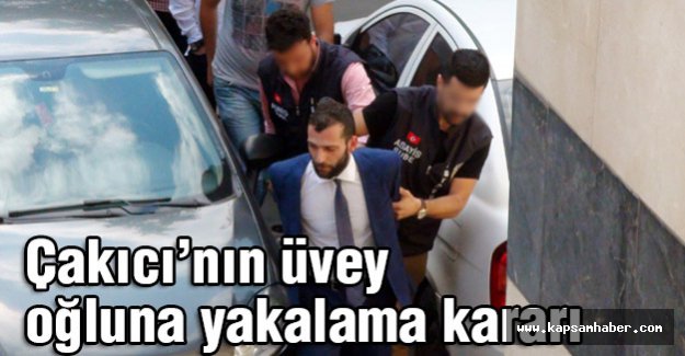 Çakıcı’nın üvey oğluna yakalama kararı...