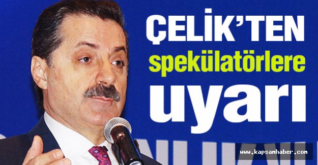 Çelik'ten spekülatörlere uyarı