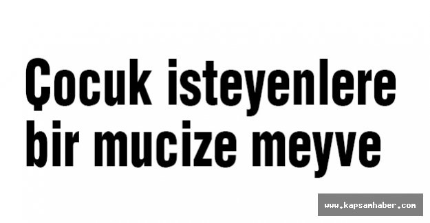Çocuk isteyenlere bir mucize meyve