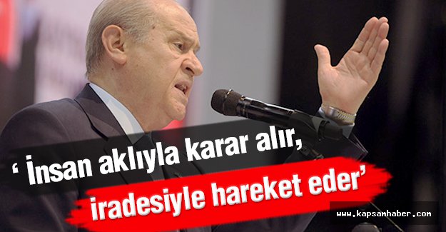 Devlet Bahçeli: İnsan aklıyla karar alır, iradesiyle hareket eder