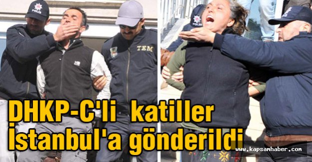 DHKP-C'li O İsimler İstanbul'a gönderildi
