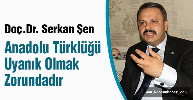 Doç.Dr. Şen: Anadolu Türklüğü Uyanık Olmak Zorundadır