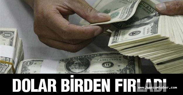 Dolar birden fırladı...