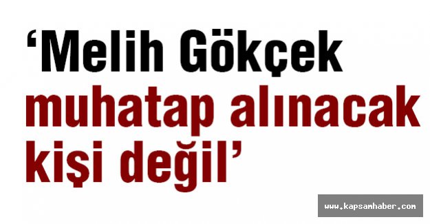 'Gökçek muhatap alınacak kişi değil'